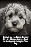 Discovering the Dandie Dinmont Terrier: A Comprehensive Guide to Owning and Caring for Your Dog