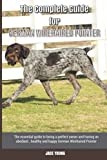The Complete Guide for German Wirehaired Pointer: The essential guide to being a perfect owner and having an obedient, healthy, and happy German Wirehaired Pointer