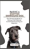 SCOTTISH DEERHOUND DOG: The Ultimate Handbook To Raising A Well-Behaved Scottish Deerhound Dog For Beginners