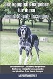 Der komplette Ratgeber für Ihren Grand Bleu de Gascogne: Der unentbehrliche Leitfaden für den perfekten Besitzer und einen gehorsamen, gesunden und glücklichen Grand Bleu de Gascogne