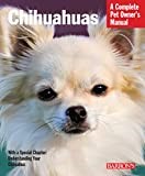 Chihuahuas: Everything about Selection, Care, Nutrition, Behavior, and Training (Complete Pet Owner's Manuals)