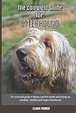 The Complete Guide for Otterhound: The essential guide to being a perfect owner and having an obedient, healthy, and happy Otterhound