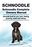 Schnoodle. Schnoodle Complete Owners Manual. Schnoodle book for care, costs, feeding, grooming, health and training.