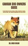 CANAAN DOG OWNERS GUIDE: The Best Guide On The Care, Raising, Feeding, Socializing, Breeding, Exercise, Health, Cost, Complete Management And Loving Your Dog