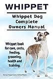 Whippet. Whippet Dog Complete Owners Manual. Whippet book for care, costs, feeding, grooming, health and training.