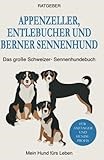 Appenzeller, Entlebucher und Berner Sennenhund: Das große Schweizer-Sennenhundebuch