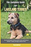 The Complete Guide for Lakeland Terrier: The essential guide to being a perfect owner and having an obedient, healthy, and happy Lakeland Terrier