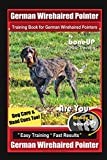 German Wirehaired Pointer Training Book for German Wirehaired Pointers By BoneUP DOG Training, Dog Care & Hand Cues Too! Are You Ready to Bone Up? Easy Training Fast Results German Wireharied Pointer