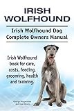 Irish Wolfhound. Irish Wolfhound Dog Complete Owners Manual. Irish Wolfhound book for care, costs, feeding, grooming, health and training.