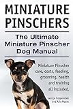 Miniature Pinschers. The Ultimate Miniature Pinscher Dog Manual. Miniature Pinscher care, costs, feeding, grooming, health and training all included.