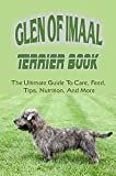 Glen of Imaal Terrier Book: The Ultimate Guide To Care, Feed, Tips, Nutrition, And More: Training The Independent Glen Of Imaal Terrier