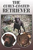 The Curly-Coated Retriever: A Complete and Comprehensive Owners Guide to: Buying, Owning, Health, Grooming, Training, Obedience, Understanding and Caring for Your Curly-Coated Retriever