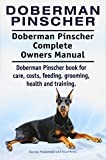 Doberman Pinscher. Doberman Pinscher Complete Owners Manual. Doberman Pinscher book for care, costs, feeding, grooming, health and training.