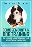 Bernese Mountain Dog Training: The Beginner’s Guide to Training Your Bernese Mountain Dog Puppy: Includes Potty Training, Sit, Stay, Fetch, Drop, Leash Training and Socialization Training