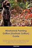 Wirehaired Pointing Griffon (Korthals Griffon) Guide Wirehaired Pointing Griffon Guide Includes: Wirehaired Pointing Griffon Training, Diet, Socializing, Care, Grooming, and More