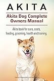 Akita. Akita Dog Complete Owners Manual. Akita book for care, costs, feeding, grooming, health and training.