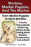 Morkies, Morkie Puppies, And The Morkie: From Morkie Puppies to Adult Morkies Includes: Teacup Morkie, Morkie Dog, Maltese Yorkie, Finding Morkie ... Morkie Breeders, Temperament, Care, And More!