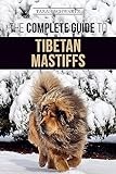 The Complete Guide to the Tibetan Mastiff: Finding, Raising, Training, Feeding, and Successfully Owning a Tibetan Mastiff