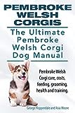 Pembroke Welsh Corgis. The Ultimate Pembroke Welsh Corgi Dog Manual. Pembroke Welsh Corgi care, costs, feeding, grooming, health and training.