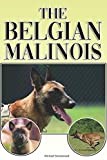 The Belgian Malinois: A Complete and Comprehensive Beginners Guide to: Buying, Owning, Health, Grooming, Training, Obedience, Understanding and Caring for Your Belgian Malinois