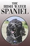 The Irish Water Spaniel: A Complete and Comprehensive Owners Guide to: Buying, Owning, Health, Grooming, Training, Obedience, Understanding and Caring for Your Irish Water Spaniel