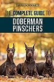 The Complete Guide to Doberman Pinschers: Preparing for, Raising, Training, Feeding, Socializing, and Loving Your New Doberman Puppy