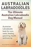 Australian Labradoodles. The Ultimate Australian Labradoodle Dog Manual. Australian Labradoodle book for care, costs, feeding, grooming, health and training.