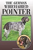 The German Wirehaired Pointer: A Complete and Comprehensive Owners Guide to: Buying, Owning, Health, Grooming, Training, Obedience, Understanding and Caring for Your German Wirehaired Pointer