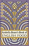 Arabella Boxer's Book of English Food: A Rediscovery of British Food From Before the War
