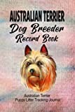 Australian Terrier Dog Breeder Record Book: Australian Terrier Puppy Litter Tracking Journal