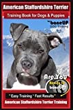 American Staffordshire Terrier Training Book for Dogs & Puppies By BoneUP DOG Tr: Are You Ready to Bone Up? Easy Training * Fast Results American Staffordshire Training: 1
