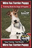Wire Fox Terrier Puppy Wire Fox Terrier Training Book for Dogs & Puppies By Bone: Are You Ready to Bone Up? Easy Training * Fast Results Wire fox Terrier Puppy