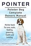 Pointer. Pointer Dog Complete Owners Manual. Pointer book for care, costs, feeding, grooming, health and training.