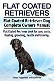 Flat Coated Retrievers. Flat Coated Retriever Dog Complete Owners Manual. Flat Coated Retriever book for care, costs, feeding, grooming, health and training.
