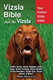 Vizsla Bible And the Vizsla: Your Perfect Vizsla Guide Covers Vizsla, Vizsla Puppies, Vizsla Dogs, Vizsla Training, Vizsla Health, Vizsla Breeders, Vizsla Size, Vizsla Mixes, & More!