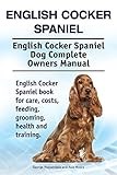 English Cocker Spaniel. English Cocker Spaniel Dog Complete Owners Manual. English Cocker Spaniel book for care, costs, feeding, grooming, health and training.