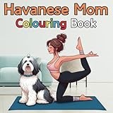 Havanese Mom Colouring Book with 50 Proprietary Drawings For Dog Mother Mommy: Beautiful Designs for Relaxation and Stress Relief in Cute Styles to ... Daughter with Size 8.5x8.5 Inches 104 Pages