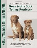 Nova Scotia Duck Tolling Retriever: Special Rare-breed Edition - A Comprehensive Owner's Guide