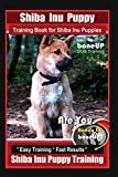 Shiba Inu Puppy Training Book for Shiba Inu Puppies By BoneUP DOG Training: Are You Ready to Bone Up? Easy Training * Fast Results Shiba Inu Puppy Training