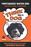 PORTUGUESE WATER DOG Expert Dog Training: "Think Like a Dog" Here's Exactly How to Train Your Portuguese Water Dog: 1