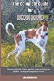The Complete Guide for Ibizan Hound: The essential guide to being a perfect owner and having an obedient, healthy, and happy Ibizan Hound