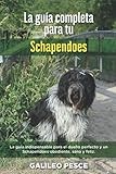 La Guía Completa Para Tu Schapendoes: La guía indispensable para el dueño perfecto y un Schapendoes obediente, sano y feliz.