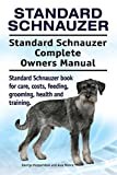 Standard Schnauzer Dog. Standard Schnauzer dog book for costs, care, feeding, grooming, training and health. Standard Schnauzer dog Owners Manual