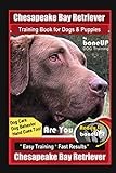 Chesapeake Bay Retriever Training Book for Dogs & Puppies By BoneUP DOG Training, Dog Care, Dog Behavior, Hand Cues Too! Are You Ready to Bone Up? Easy Training*Fast Results, Chesapeake Bay Retriever