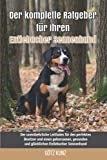 Der komplette Ratgeber für Ihren Entlebucher Sennenhund: Der unentbehrliche Leitfaden für den perfekten Besitzer und einen gehorsamen, gesunden und glücklichen Entlebucher Sennenhund