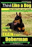 Doberman Pinscher, Doberman Pinscher Training AAA AKC: Think Like a Dog, but Don’t Eat Your Poop! | Doberman Pinscher Breed Expert Training |: Here’s ... How to Train Your Doberman Pinscher: Volume 1