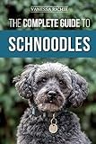 The Complete Guide to Schnoodles: Selecting, Training, Feeding, Exercising, Socializing, and Loving Your New Schnoodle Puppy