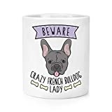 Beware Crazy French Bulldog Lady Makeup Brush Pencil Pot