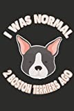 I Was Normal 2 Boston Terriers Ago: 100 Pages+ Lined Notebook or Journal For Dog Lovers