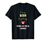 I Was Born To Pet My Perro de Presa Canario T-Shirt